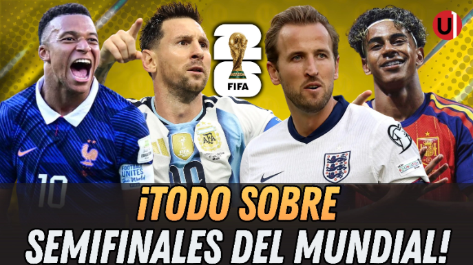 Esto es todo lo que debes saber de las Semifinales del Mundial 2026